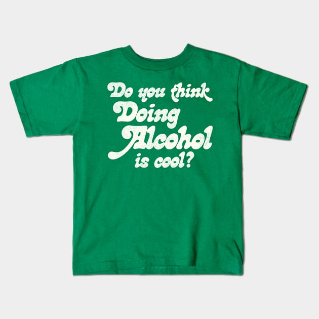 Do You Think Doing Alcohol is Cool? Kids T-Shirt by darklordpug